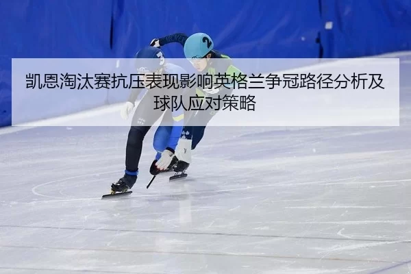 kai-en-tao-tai-sai-kang-ya-biao-xian-ying-xiang-ying-ge-lan-zheng-guan-lu-jing-fen-xi-ji-qiu-dui-ying-dui-ce-lve-2-787.jpg